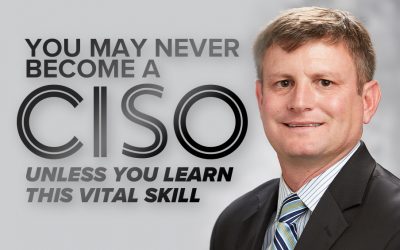 You May Never Become a CISO Unless You Learn This Vital Skill