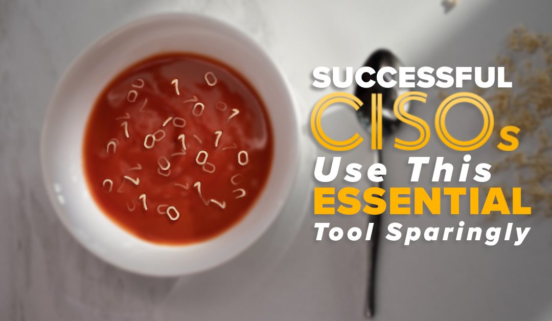 Successful CISOs Use This Essential Tool Sparingly