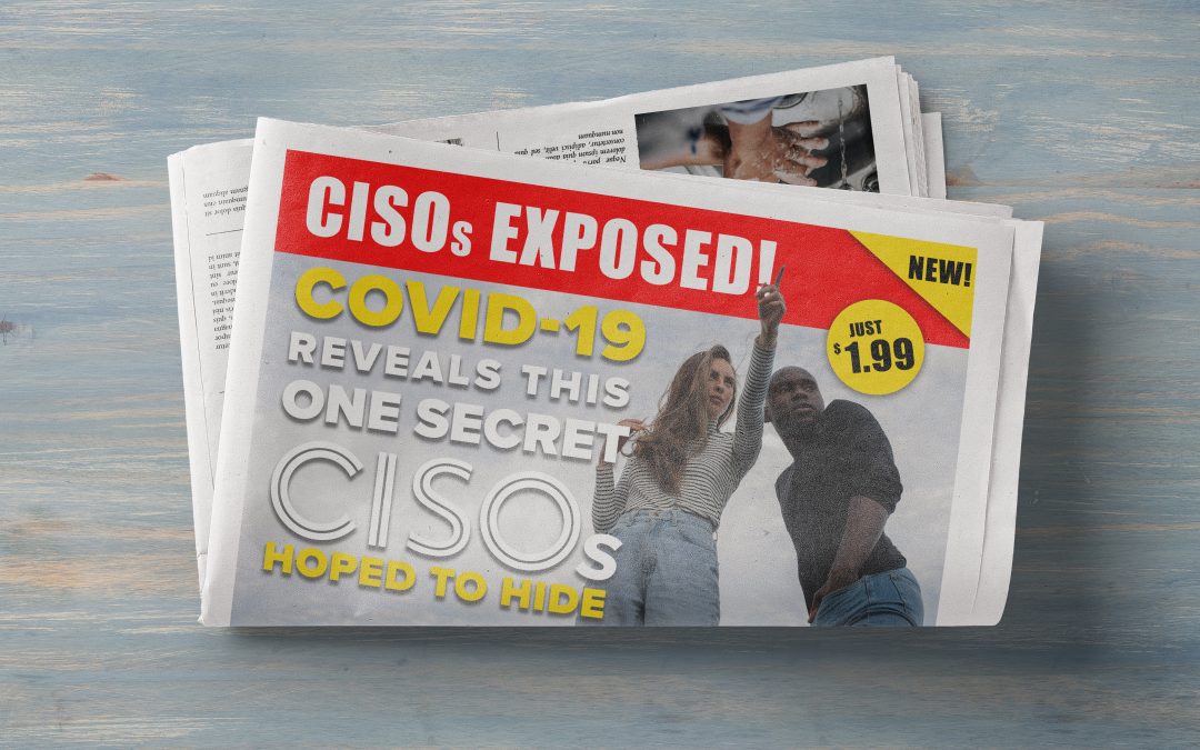 COVID-19 Reveals This One Secret CISOs Hoped to Hide