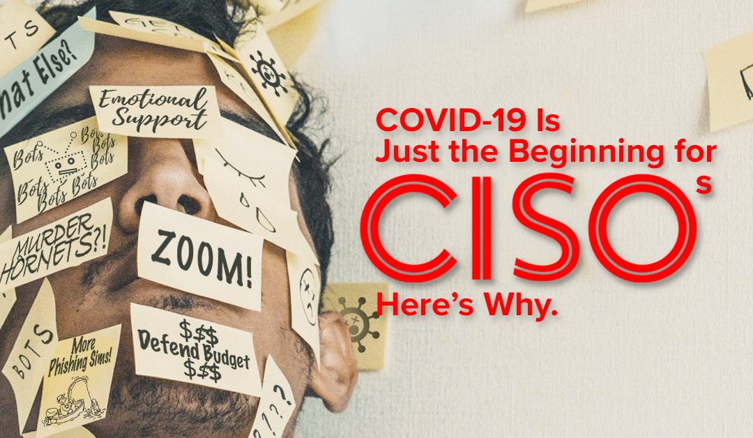 COVID-19 Is Just the Beginning for CISOs. Here’s Why.